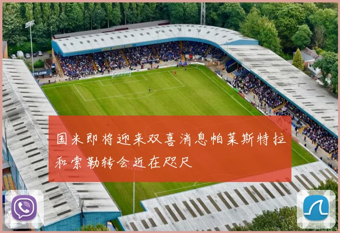 国米即将迎来双喜消息帕莱斯特拉和索勒转会近在咫尺
